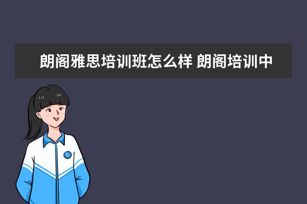 朗阁雅思培训班怎么样 朗阁培训中心怎么样?