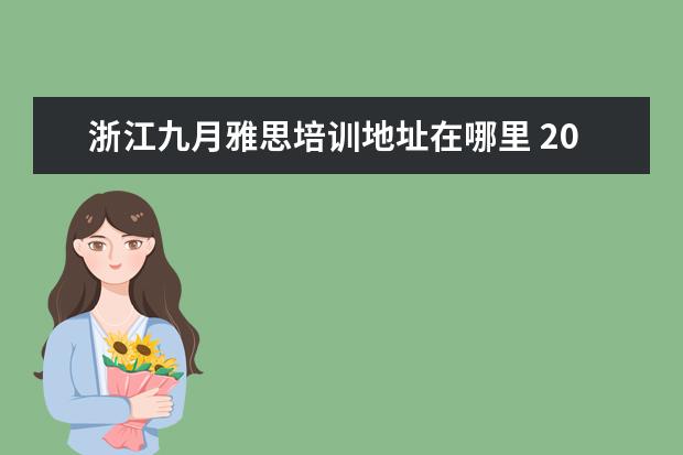 浙江九月雅思培训地址在哪里 2022浙江雅思报名人数