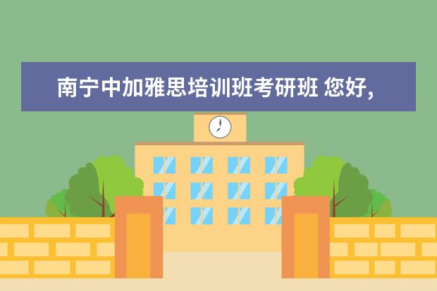 南宁中加雅思培训班考研班 您好,我想复习雅思,但是考研也在准备,复习考研英语...