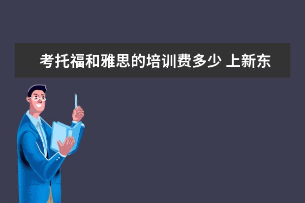 考托福和雅思的培训费多少 上新东方托福或者雅思的培训班一般要多少钱?谢谢~~ ...