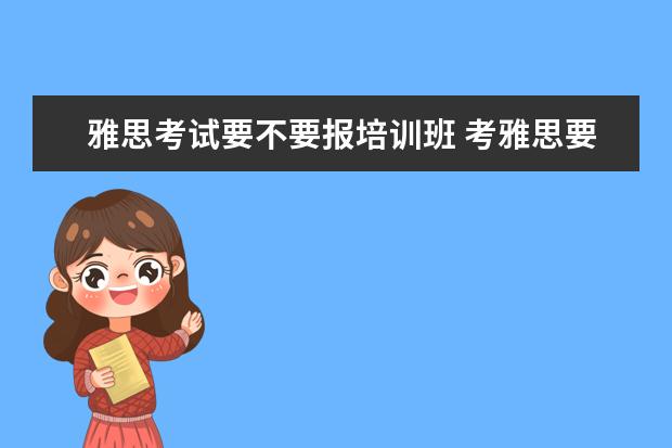 雅思考试要不要报培训班 考雅思要报班吗?