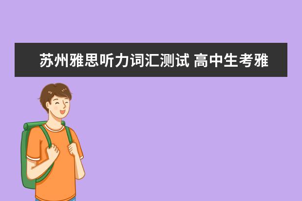 苏州雅思听力词汇测试 高中生考雅思需要怎样准备?