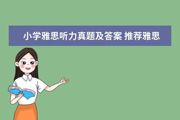 小学雅思听力真题及答案 推荐雅思7分以上必要的复习参考书 我出100! - 百度...