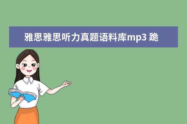 雅思雅思听力真题语料库mp3 跪求2021雅思王陆听力语料库 剑13的音频!!