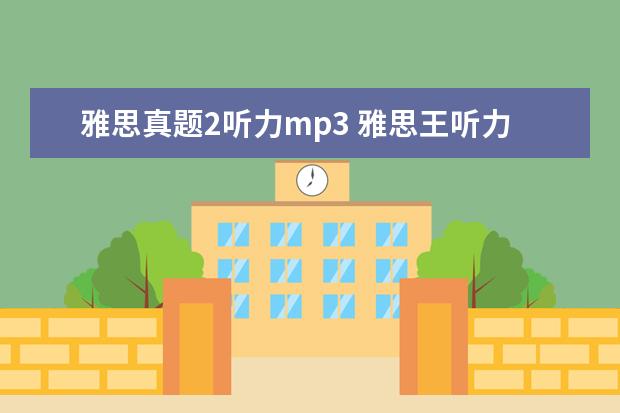 雅思真题2听力mp3 雅思王听力真题语料库音频在哪里