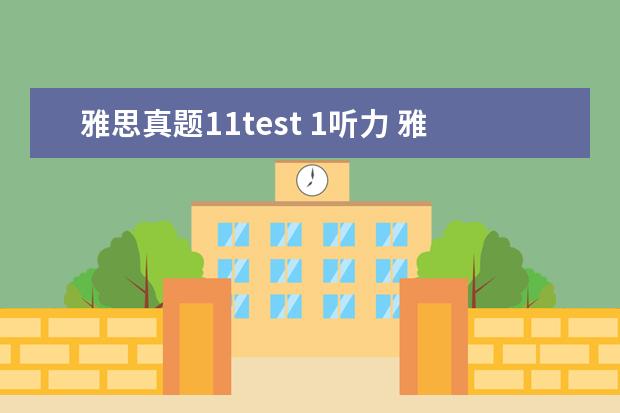 雅思真题11test 1听力 雅思11test4什么难度