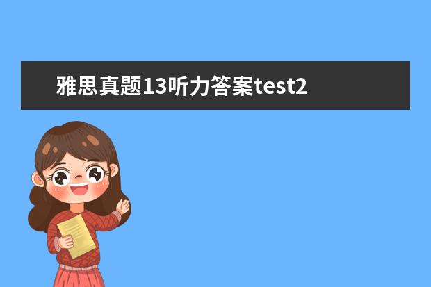 雅思真题13听力答案test2 2021年7月17日雅思听力考试真题答案