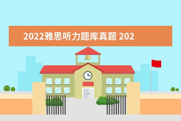 2022雅思听力题库真题 2022年12月雅思听力没有题库吗