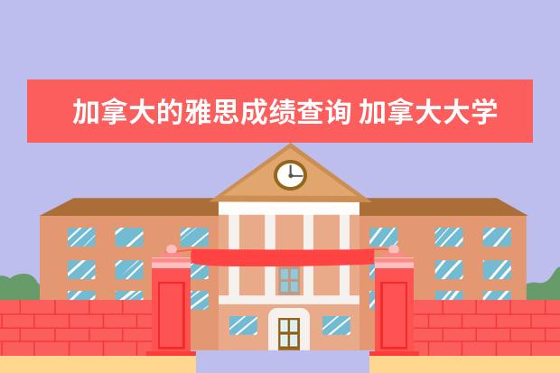 加拿大的雅思成绩查询 加拿大大学雅思要求多少分