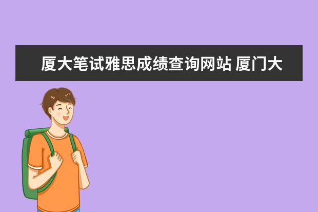 厦大笔试雅思成绩查询网站 厦门大学马来西亚分校录取条件