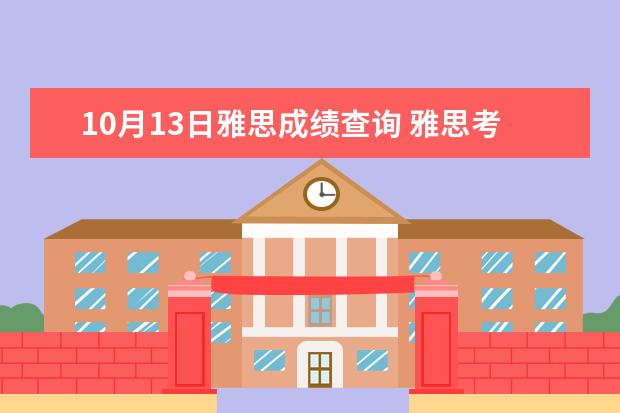 10月13日雅思成绩查询 雅思考试成绩什么时候可以查询? ?