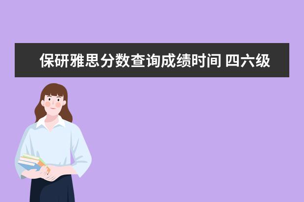 保研雅思分数查询成绩时间 四六级成绩什么时候出来呢?