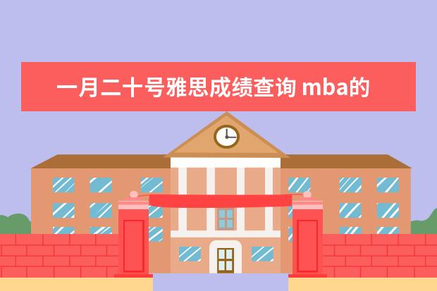 一月二十号雅思成绩查询 mba的报考条件是什么