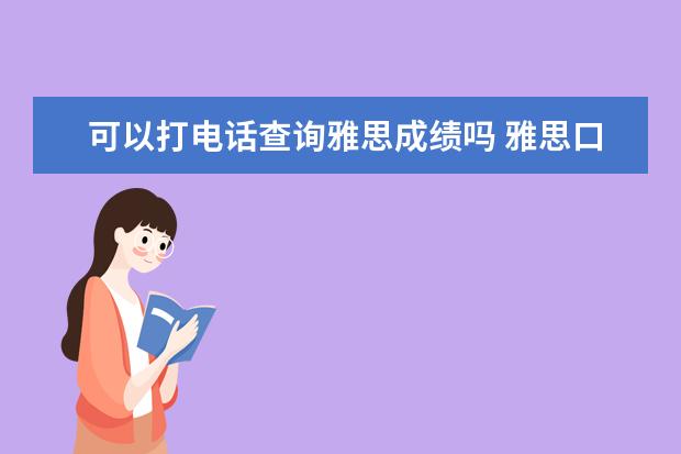 可以打电话查询雅思成绩吗 雅思口语成绩如何进行申诉?