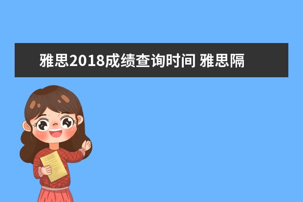 雅思2021成绩查询时间 雅思隔了5年,成绩在官网还查得到吗?