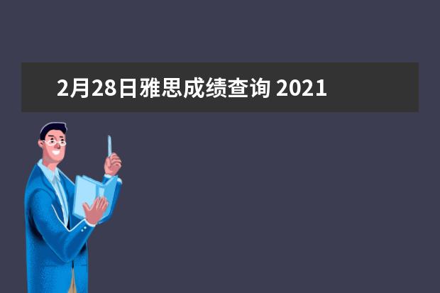 2月28日雅思成绩查询 2021年2月雅思考试报名费用