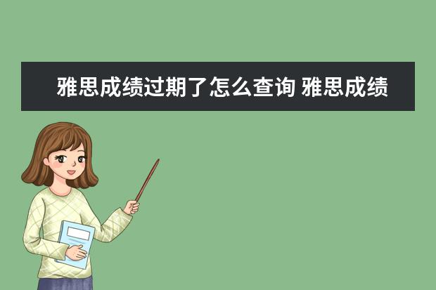 雅思成绩过期了怎么查询 雅思成绩有效期多久?过期了怎么办?