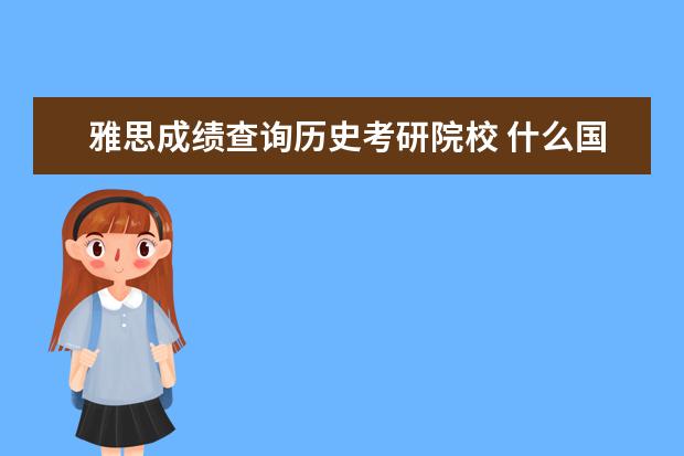 雅思成绩查询历史考研院校 什么国家考研不需要雅思成绩?