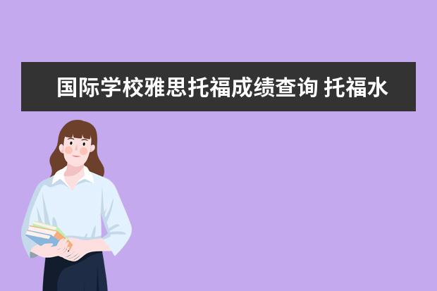 国际学校雅思托福成绩查询 托福水平考试分数的等级划分?