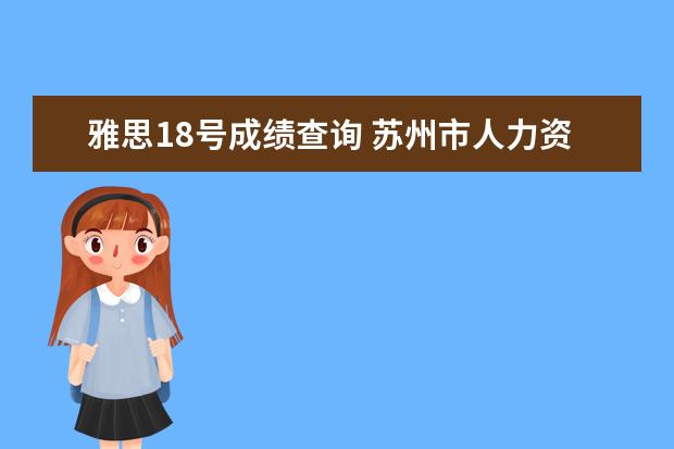 雅思18号成绩查询 苏州市人力资源和社会保障局:2021年江苏苏州公务员...