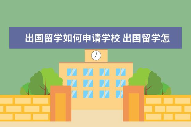 出国留学如何申请学校 出国留学怎么申请学校