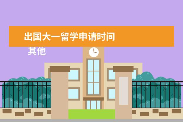 出国大一留学申请时间 
  其他信息：
  <br/>