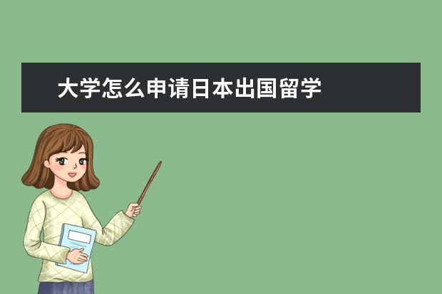 大学怎么申请日本出国留学 
  日本留学优势