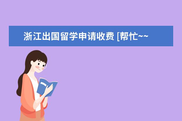 浙江出国留学申请收费 [帮忙~~]上浙江大学一类的学校的出国留学情况 - 百...