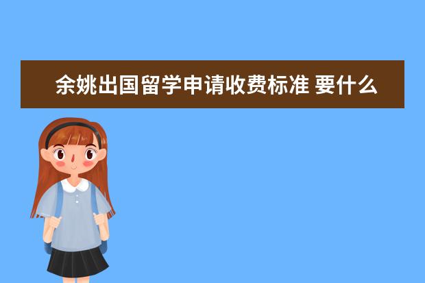 余姚出国留学申请收费标准 要什么条件读好中学?