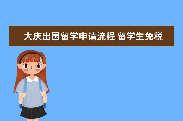 大庆出国留学申请流程 留学生免税车需要什么资料