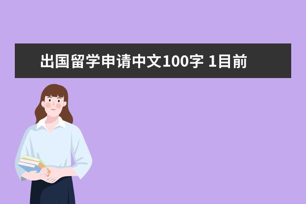 出国留学申请中文100字 1目前很多中国学生出国留学2留学热的原因3我的观点 ...