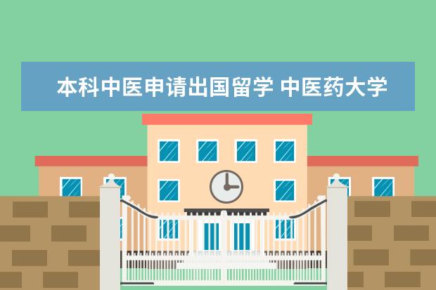 本科中医申请出国留学 中医药大学的学生也要去国外留学?中医大学学生去国...