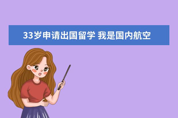 33岁申请出国留学 我是国内航空公司的波音737机长,33岁,想技术移民到...