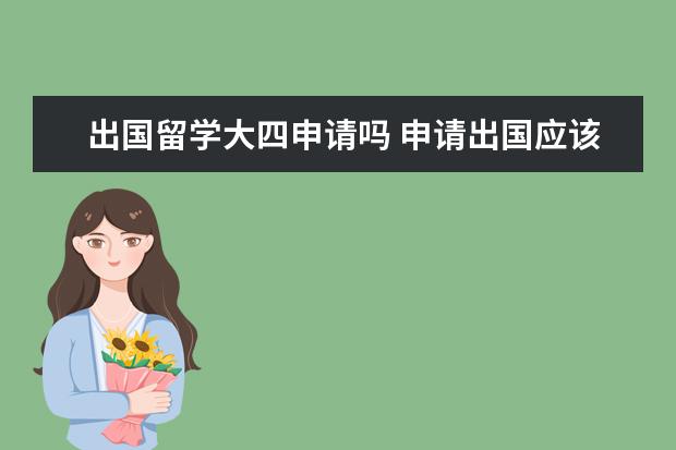 出国留学大四申请吗 申请出国应该在什么时候?大三还是大四?几月份? - 百...