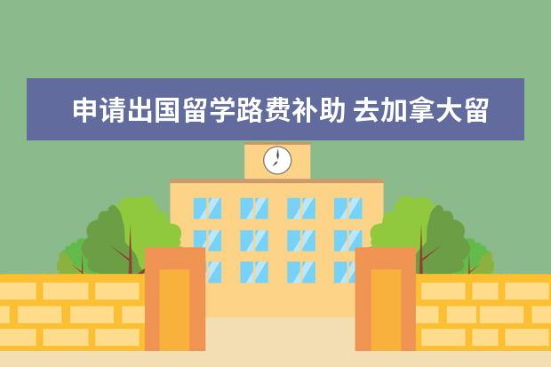 申请出国留学路费补助 去加拿大留学一个月生活费大约是多少?