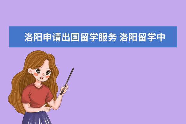 洛阳申请出国留学服务 洛阳留学中介哪个信誉好