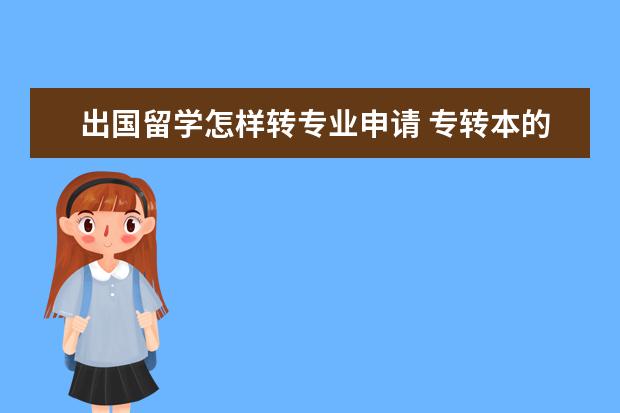 出国留学怎样转专业申请 专转本的学生怎样才能申请区国外留学?