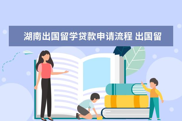 湖南出国留学贷款申请流程 出国留学贷款应该怎么办理?