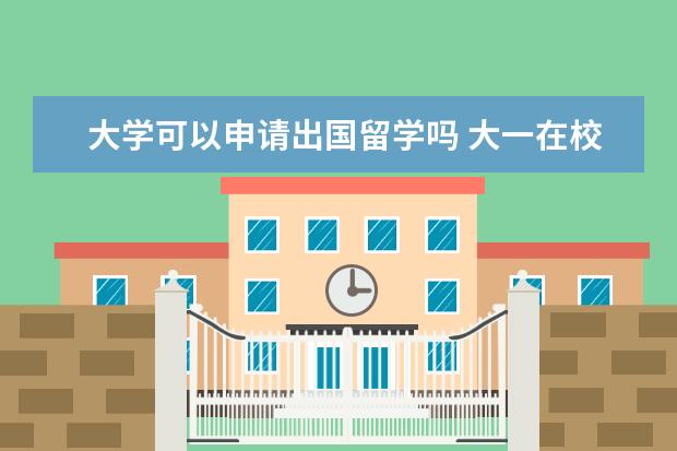 大学可以申请出国留学吗 大一在校生如何申请出国留学