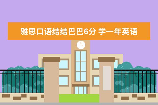 雅思口语结结巴巴6分 学一年英语雅思能过5分吗?