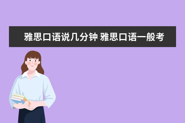 雅思口语说几分钟 雅思口语一般考试多长时间?是什么样的形式?是外教来...