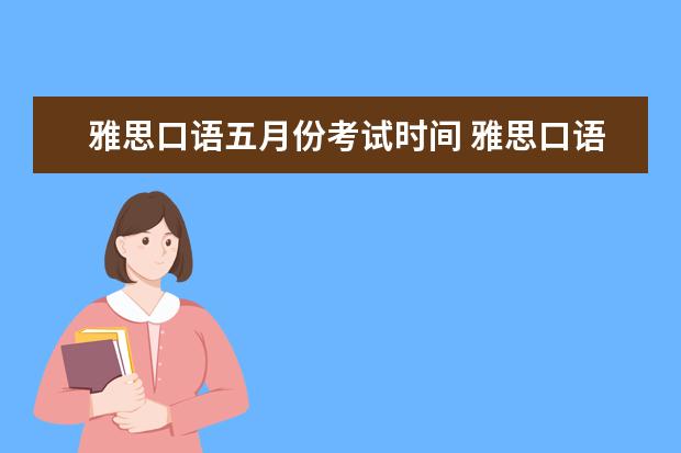 雅思口语五月份考试时间 雅思口语考试时间