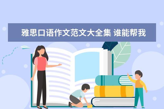 雅思口语作文范文大全集 谁能帮我预测一下9月26号的南昌雅思作文考题和口语...