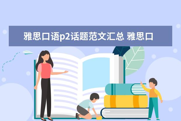 雅思口语p2话题范文汇总 雅思口语p2说一个别人讲的故事 可不可以说 别人讲的...