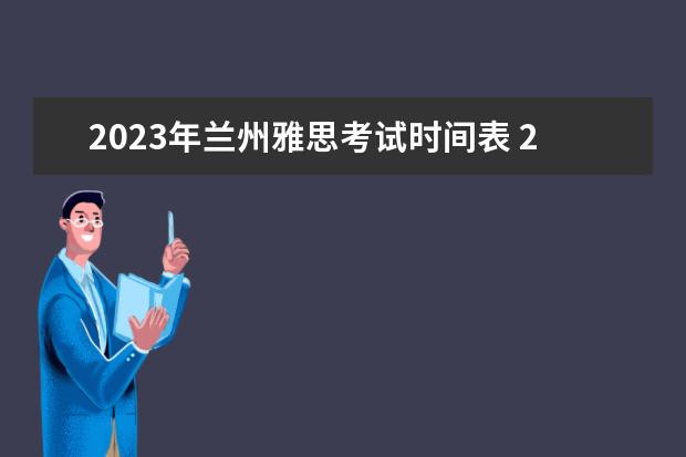 2023年兰州雅思考试时间表 2023年雅思考试时间和费用