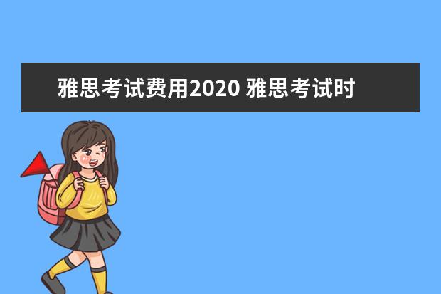 雅思考试费用2020 雅思考试时间和费用