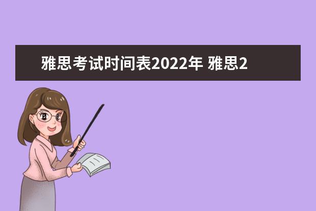 雅思考试时间表2022年 雅思2022年考试安排是什么?