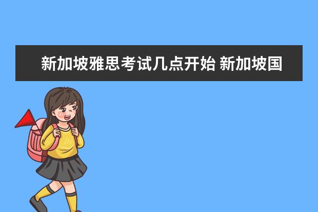 新加坡雅思考试几点开始 新加坡国立大学雅思成绩要求