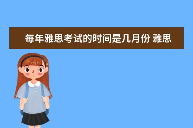 每年雅思考试的时间是几月份 雅思每年什么时候考试