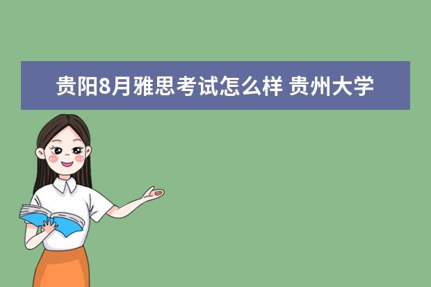 贵阳8月雅思考试怎么样 贵州大学怎么样?